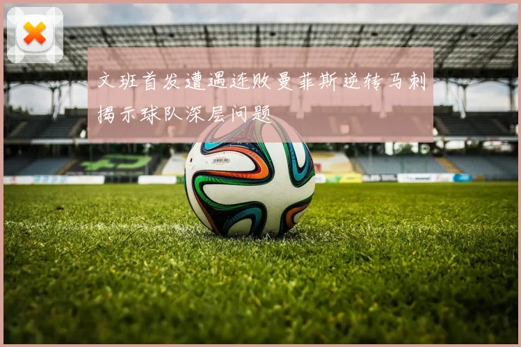 文班首发遭遇连败曼菲斯逆转马刺揭示球队深层问题