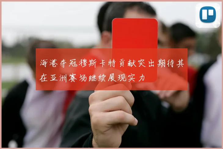 海港夺冠穆斯卡特贡献突出期待其在亚洲赛场继续展现实力