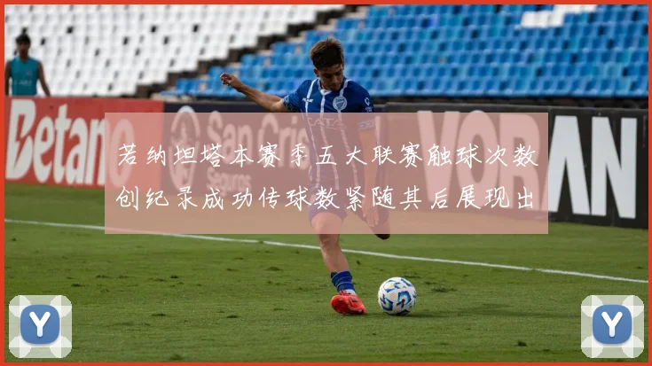 若纳坦塔本赛季五大联赛触球次数创纪录成功传球数紧随其后展现出色表现