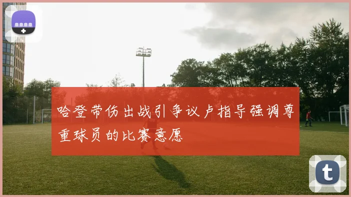 哈登带伤出战引争议卢指导强调尊重球员的比赛意愿