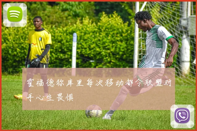 霍福德称库里每次移动都令联盟对手心生畏惧